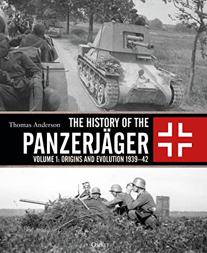 The History of the Panzerjäger: Volume 1: Origins and Evolution 1939–42 von Osprey Publishing